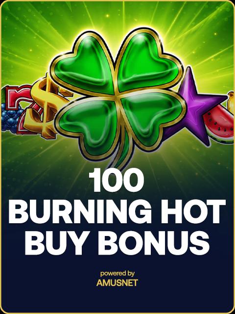 100 Burning Hot Buy Bonus